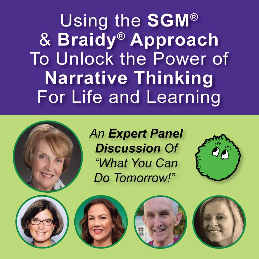 Using the SGM® & Braidy® Approach to Unlock the Power of Narrative Thinking for Life and Learning: An Expert Panel Discussion of “What You Can Do Tomorrow!”